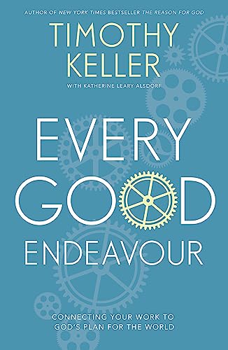 Every Good Endeavour: Connecting Your Work to God's Plan for the World von Hodder & Stoughton